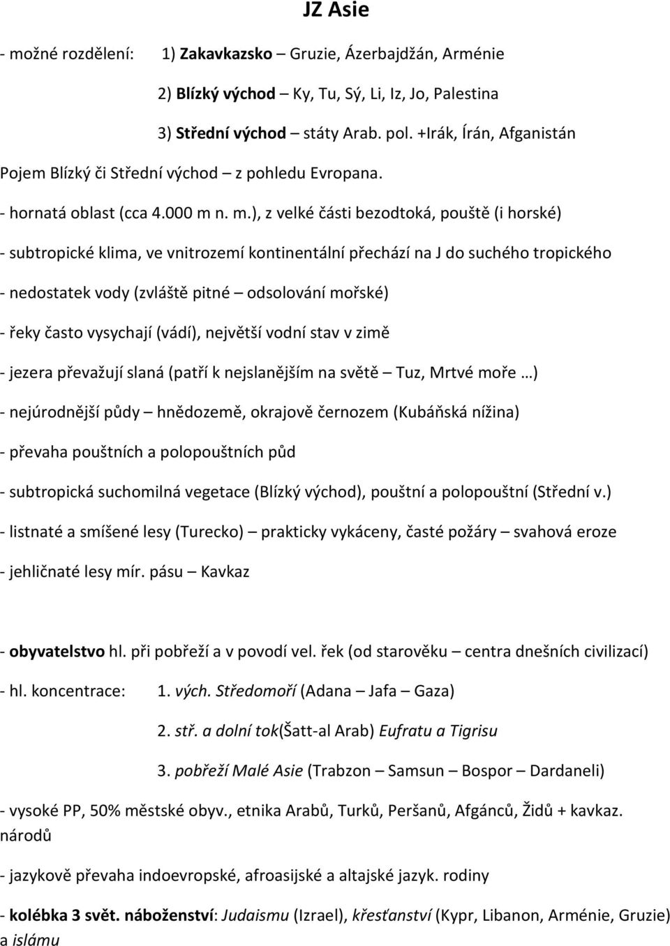 n. m.), z velké části bezodtoká, pouště (i horské) - subtropické klima, ve vnitrozemí kontinentální přechází na J do suchého tropického - nedostatek vody (zvláště pitné odsolování mořské) - řeky