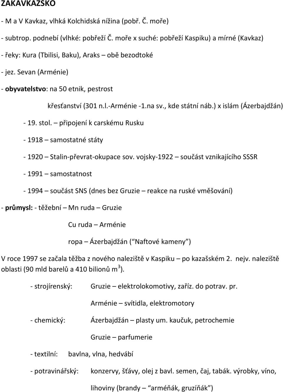 , kde státní náb.) x islám (Ázerbajdžán) - 19. stol. připojení k carskému Rusku - 1918 samostatné státy - 1920 Stalin-převrat-okupace sov.