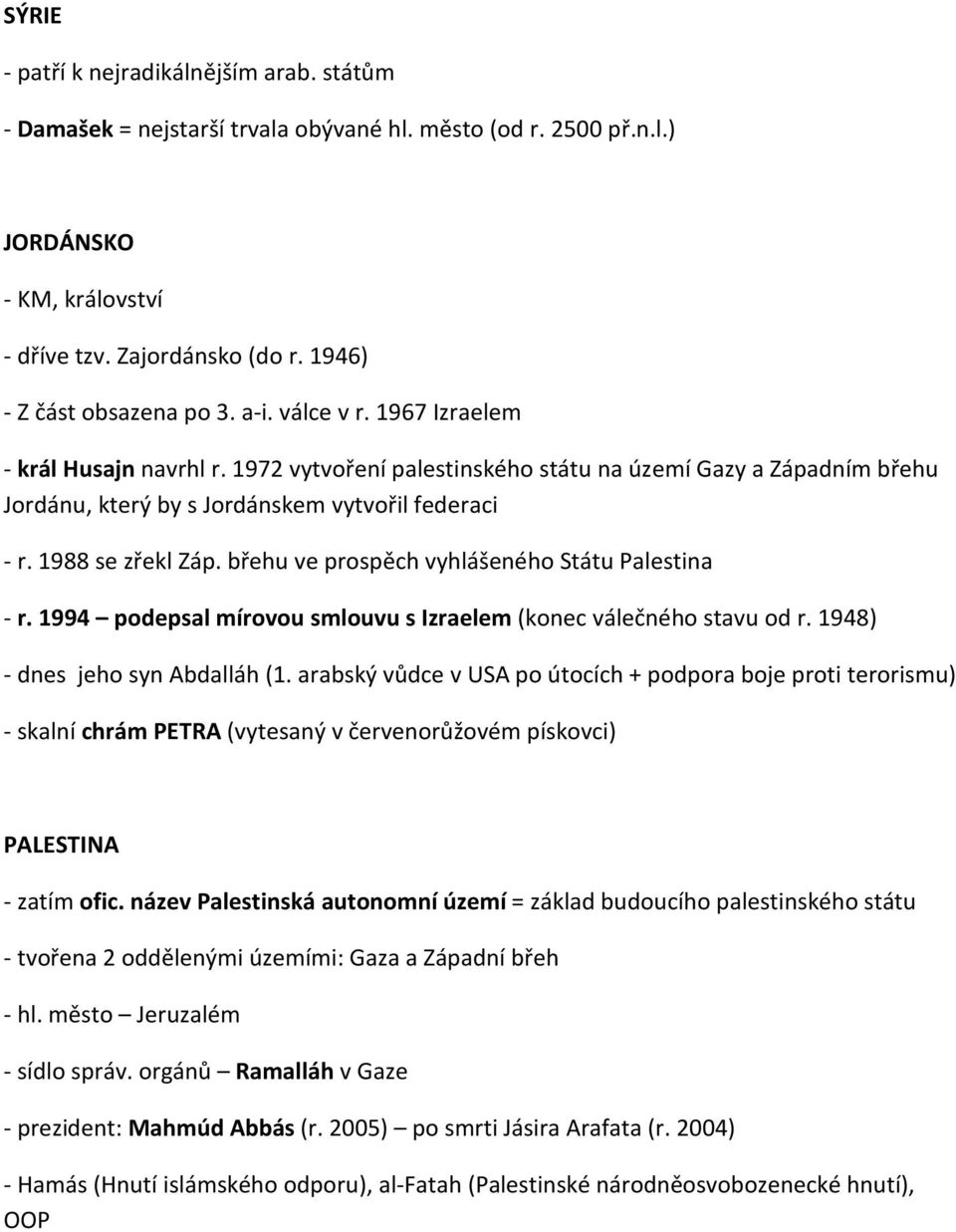 1972 vytvoření palestinského státu na území Gazy a Západním břehu Jordánu, který by s Jordánskem vytvořil federaci - r. 1988 se zřekl Záp. břehu ve prospěch vyhlášeného Státu Palestina - r.