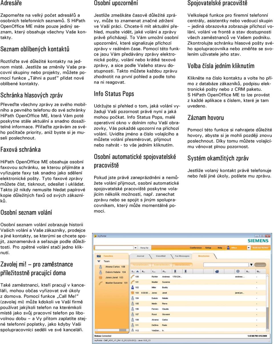 Schránka hlasových zpráv Převeďte všechny zprávy ze svého mobilního a pevného telefonu do své schránky HiPath OpenOffice ME, která Vám poté poskytne stále aktuální a snadno dosažitelné informace.