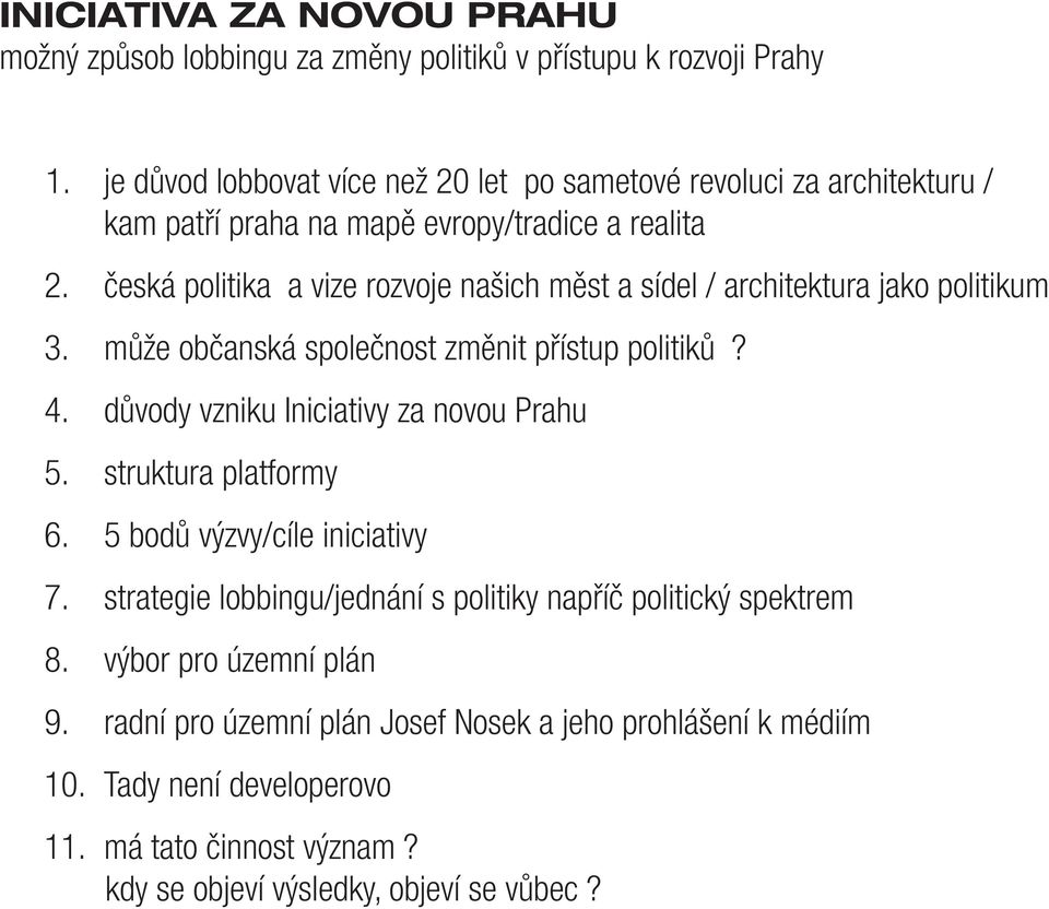 česká politika a vize rozvoje našich měst a sídel / architektura jako politikum 3. může občanská společnost změnit přístup politiků? 4.