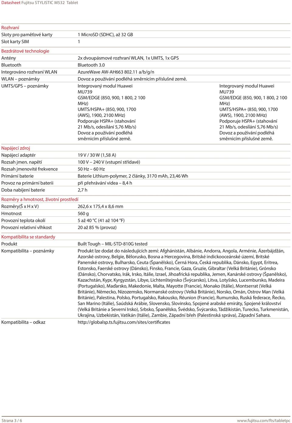 UMTS/GPS poznámky Integrovaný modul Huawei MU739 GSM/EDGE (850, 900, 1 800, 2 100 MHz) UMTS/HSPA+ (850, 900, 1700 (AWS), 1900, 2100 MHz) Podporuje HSPA+ (stahování 21 Mb/s, odesílání 5,76 Mb/s) Dovoz