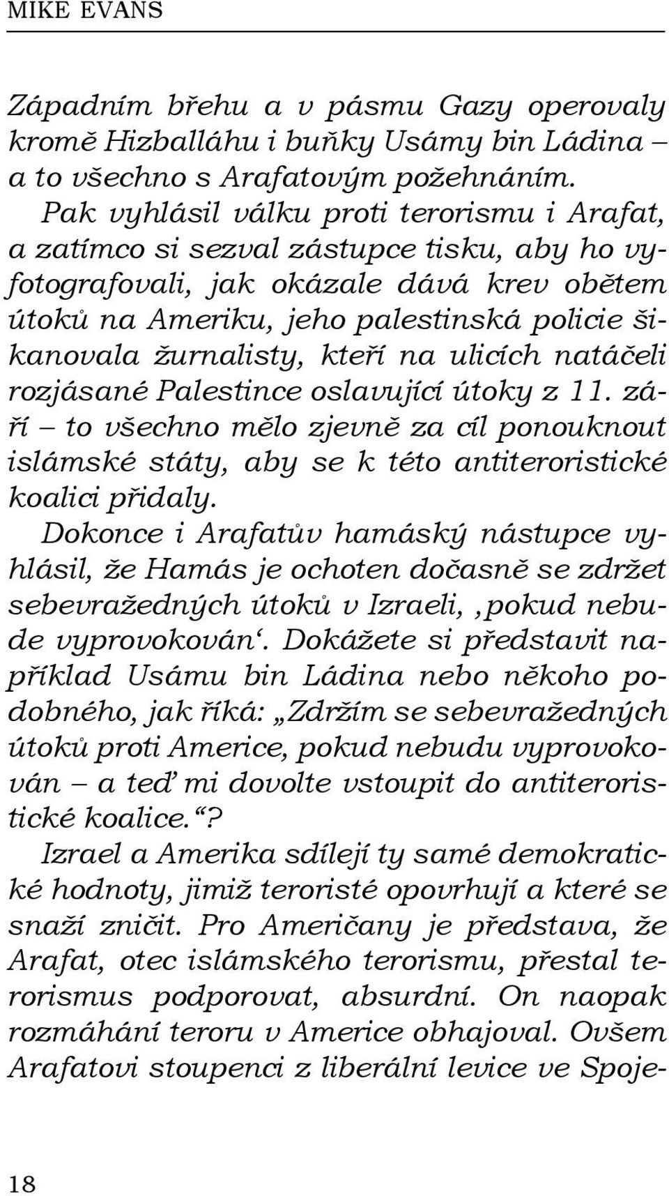 kteří na ulicích natáčeli rozjásané Palestince oslavující útoky z 11. září to všechno mělo zjevně za cíl ponouknout islámské státy, aby se k této antiteroristické koalici přidaly.