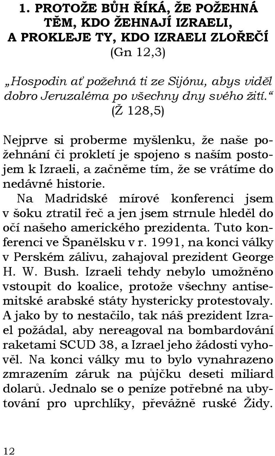 Na Madridské mírové konferenci jsem v šoku ztratil řeč a jen jsem strnule hleděl do očí našeho amerického prezidenta. Tuto konferenci ve Španělsku v r.