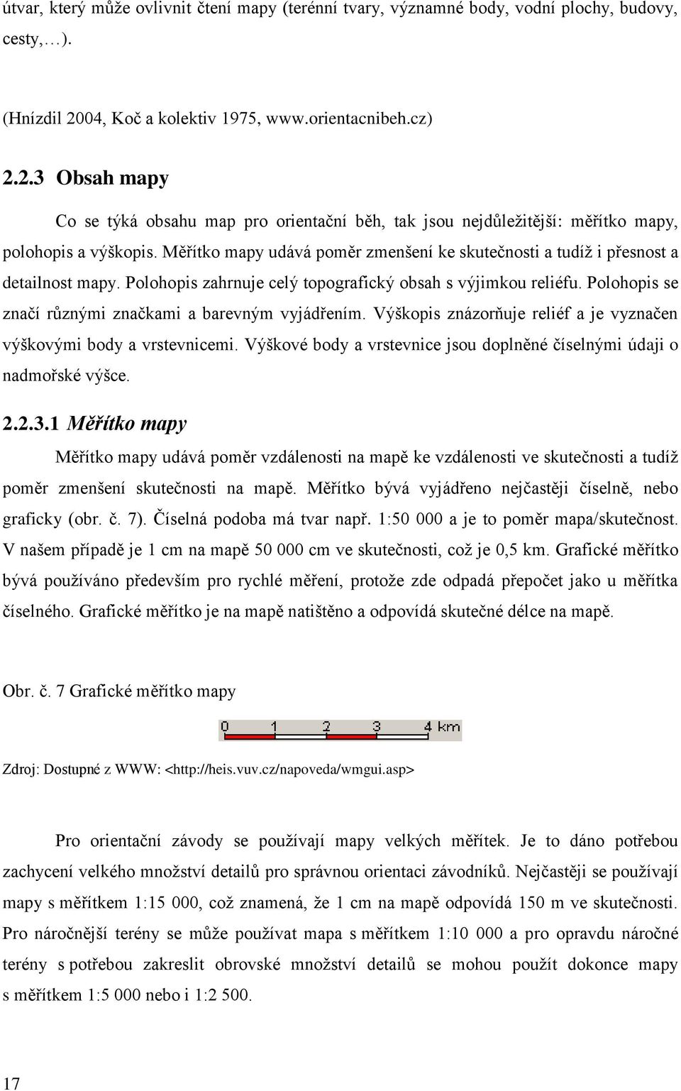 Měřítko mapy udává poměr zmenšení ke skutečnosti a tudíž i přesnost a detailnost mapy. Polohopis zahrnuje celý topografický obsah s výjimkou reliéfu.