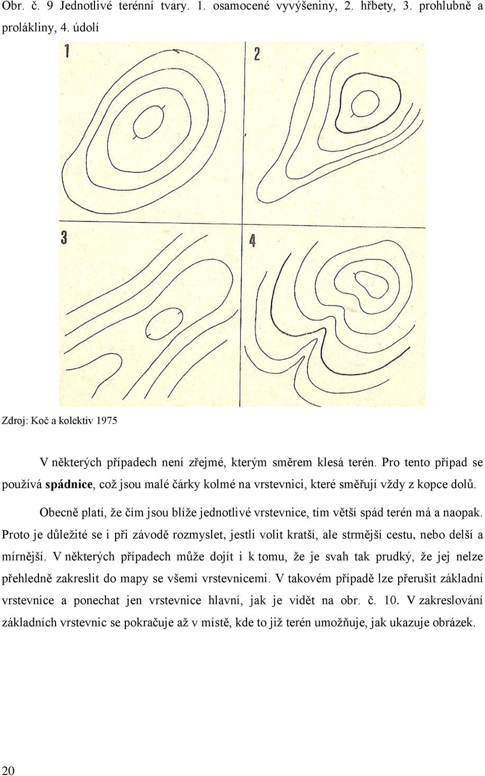 Proto je důležité se i při závodě rozmyslet, jestli volit kratší, ale strmější cestu, nebo delší a mírnější.