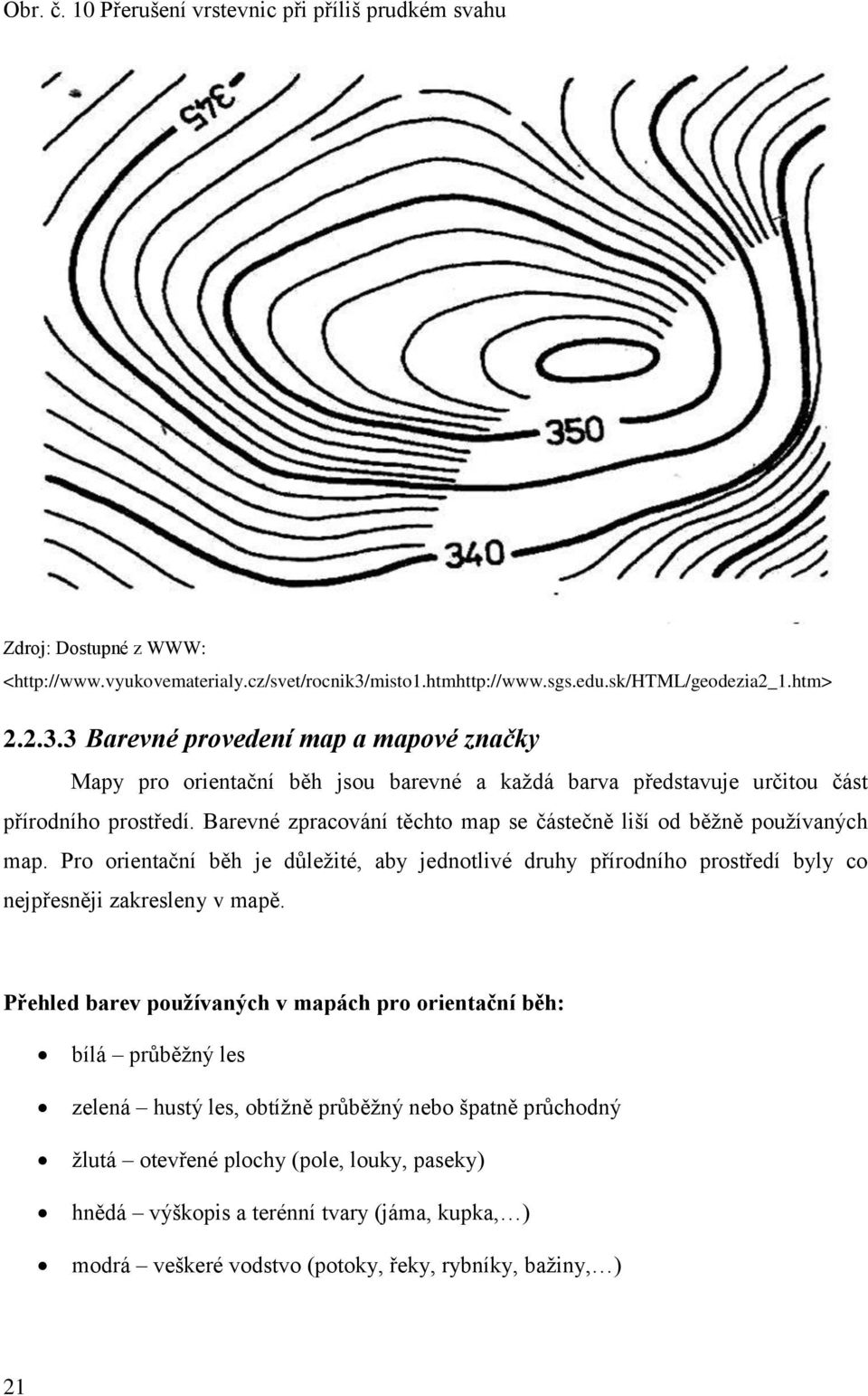 Barevné zpracování těchto map se částečně liší od běžně používaných map. Pro orientační běh je důležité, aby jednotlivé druhy přírodního prostředí byly co nejpřesněji zakresleny v mapě.