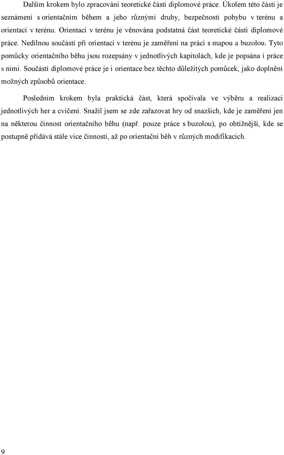 Tyto pomůcky orientačního běhu jsou rozepsány v jednotlivých kapitolách, kde je popsána i práce s nimi.