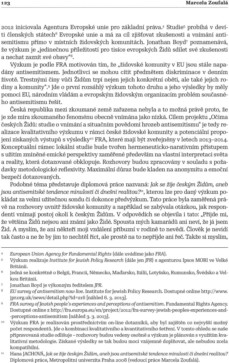 Jonathan Boyd 7 poznamenává, že výzkum je jedinečnou příležitostí pro tisíce evropských Židů sdílet své zkušenosti a nechat zaznít své obavy 8.