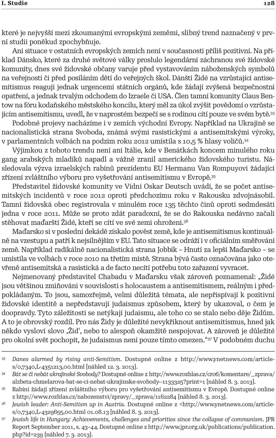 Na příklad Dánsko, které za druhé světové války proslulo legendární záchranou své židovské komunity, dnes své židovské občany varuje před vystavováním náboženských symbolů na veřejnosti či před