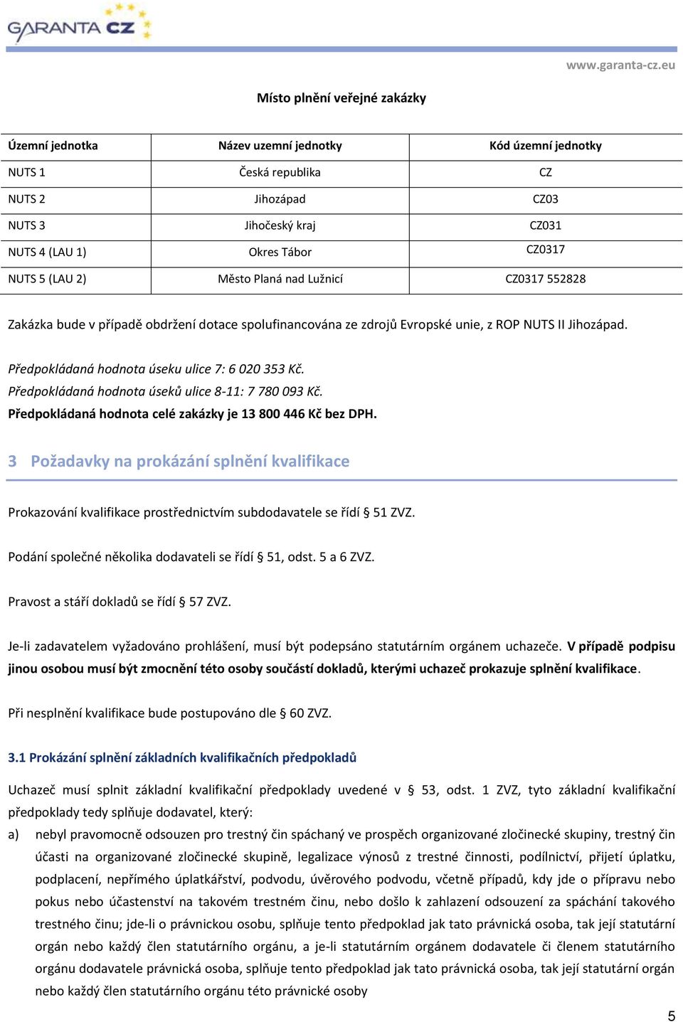 Předpokládaná hodnota úseku ulice 7: 6 020 353 Kč. Předpokládaná hodnota úseků ulice 8-11: 7 780 093 Kč. Předpokládaná hodnota celé zakázky je 13 800 446 Kč bez DPH.