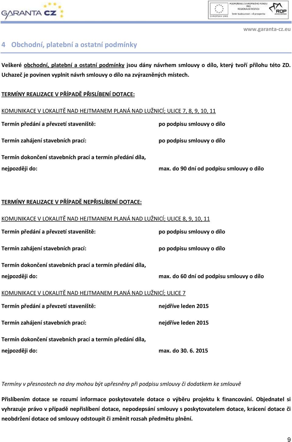 TERMÍNY REALIZACE V PŘÍPADĚ PŘISLÍBENÍ DOTACE: KOMUNIKACE V LOKALITĚ NAD HEJTMANEM PLANÁ NAD LUŽNICÍ; ULICE 7, 8, 9, 10, 11 Termín předání a převzetí staveniště: Termín zahájení stavebních prací: po