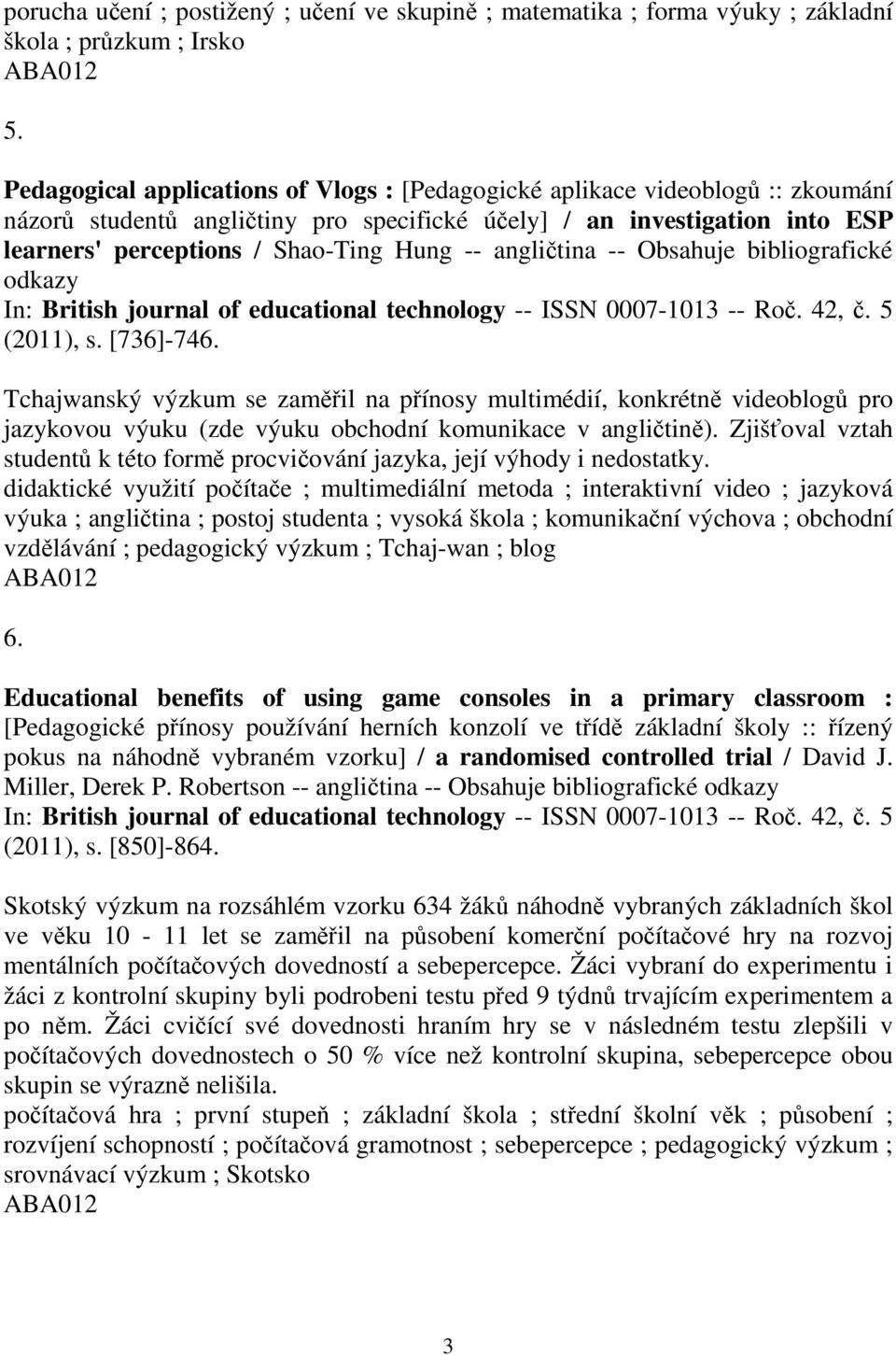 anglitina -- Obsahuje bibliografické odkazy In: British journal of educational technology -- ISSN 0007-1013 -- Ro. 42,. 5 (2011), s. [736]-746.