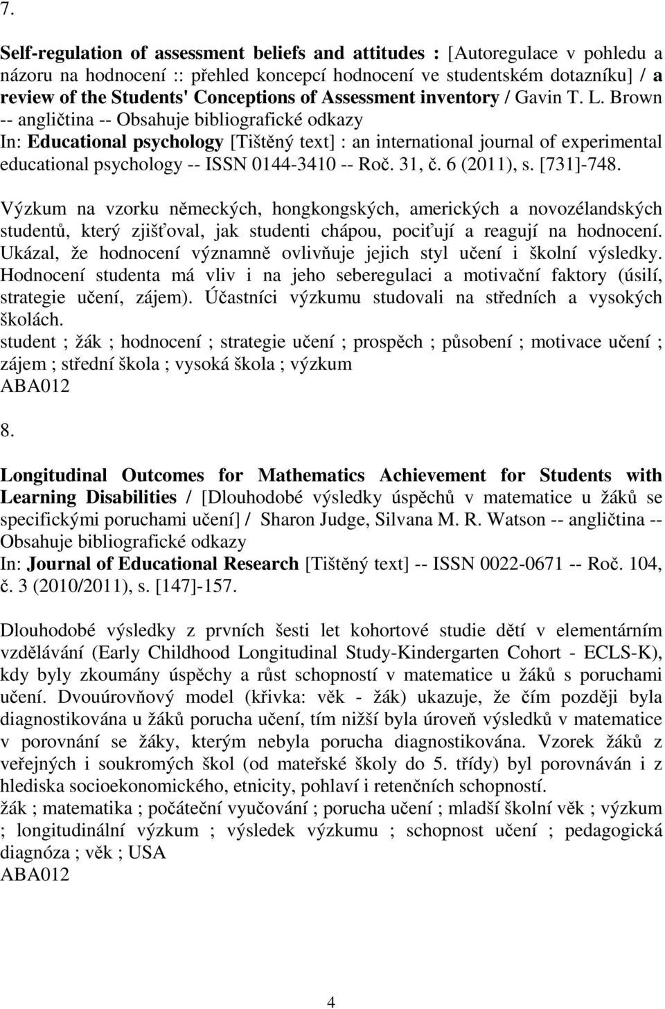 Brown -- anglitina -- Obsahuje bibliografické odkazy In: Educational psychology [Tištný text] : an international journal of experimental educational psychology -- ISSN 0144-3410 -- Ro. 31,.