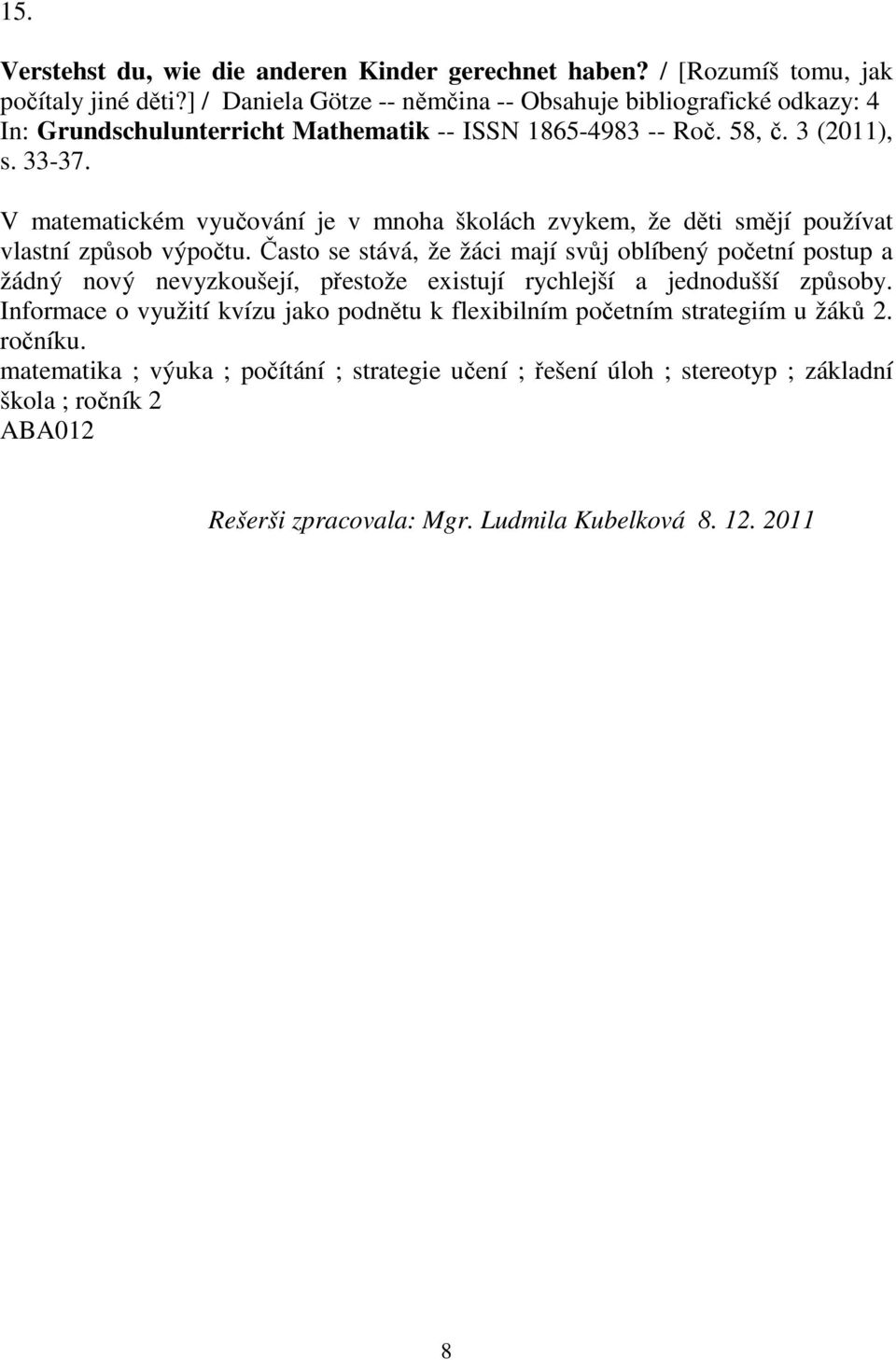 V matematickém vyuování je v mnoha školách zvykem, že dti smjí používat vlastní zpsob výpotu.