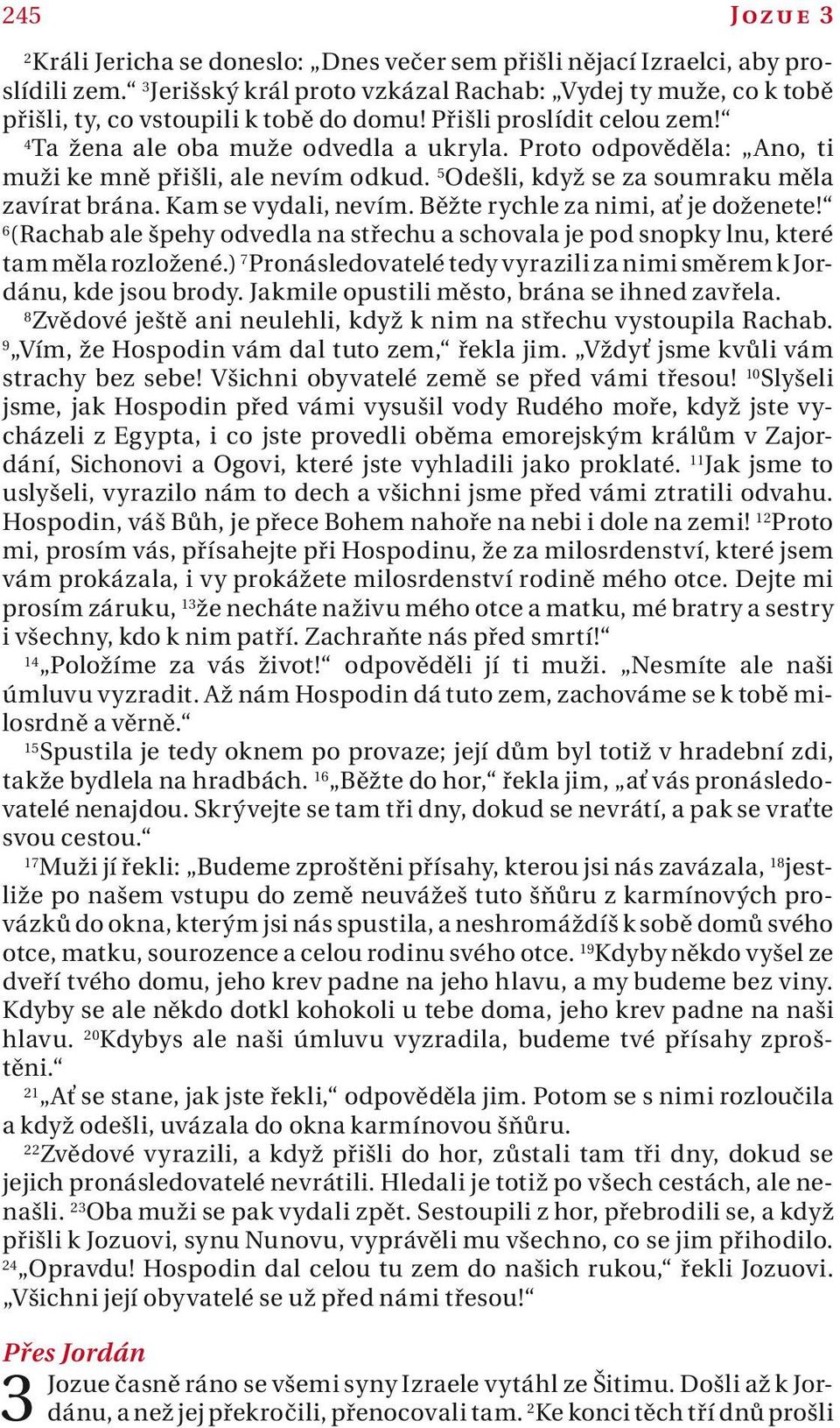 Běžte rychle z nimi, ť je doženete! 6 (Rchb le špehy odvedl n střechu schovl je pod snopky lnu, které tm měl rozložené.) 7 Pronásledovtelé tedy vyrzili z nimi směrem k Jordánu, kde jsou brody.