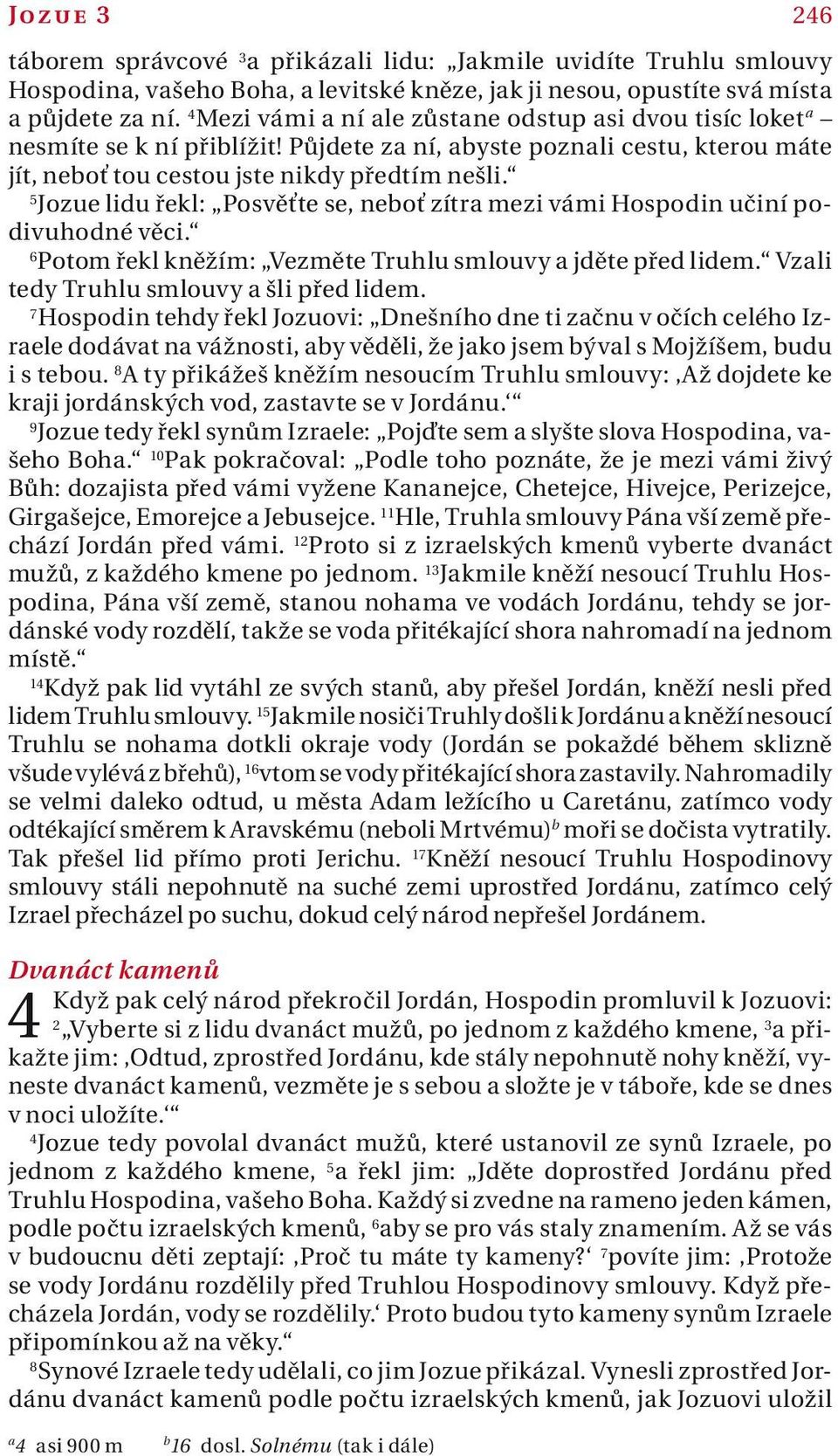 5 Jozue lidu řekl: Posvěťte se, neboť zítr mezi vámi Hospodin učiní podivuhodné věci. 6 Potom řekl kněžím: Vezměte Truhlu smlouvy jděte před lidem. Vzli tedy Truhlu smlouvy šli před lidem.