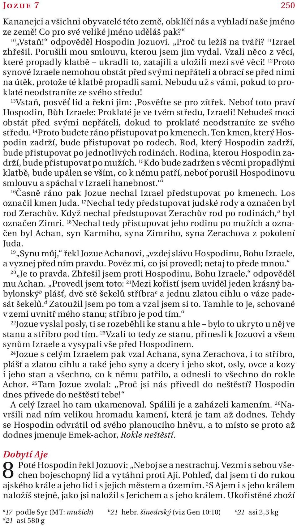 12 Proto synové Izrele nemohou obstát před svými nepřáteli obrcí se před nimi n útěk, protože té kltbě propdli smi. Nebudu už s vámi, pokud to proklté neodstrníte ze svého středu!