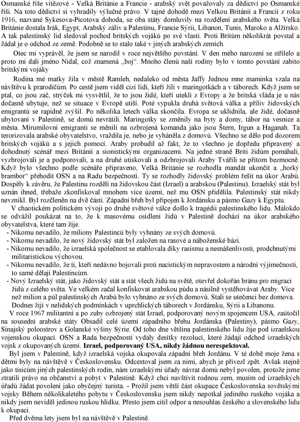 Velká Británie dostala Irák, Egypt, Arabský záliv a Palestinu, Francie Sýrii, Libanon, Tunis, Maroko a Alžírsko. A tak palestinský lid sledoval pochod britských vojáků po své vlasti.