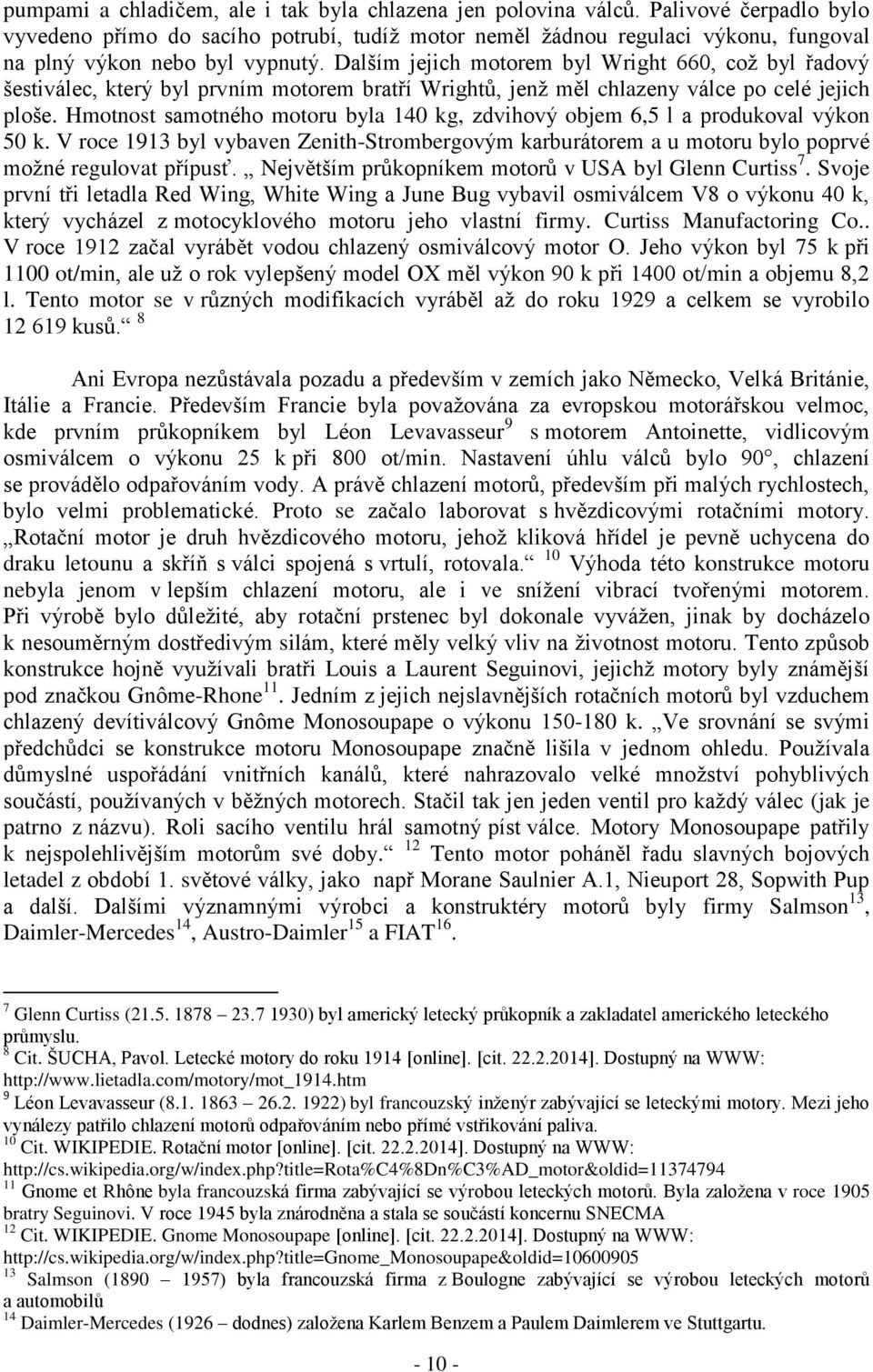 Dalším jejich motorem byl Wright 660, což byl řadový šestiválec, který byl prvním motorem bratří Wrightů, jenž měl chlazeny válce po celé jejich ploše.