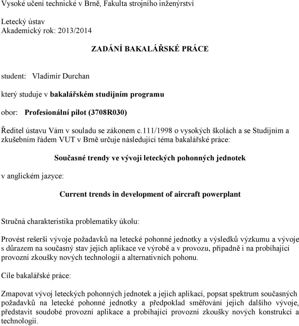 111/1998 o vysokých školách a se Studijním a zkušebním řádem VUT v Brně určuje následující téma bakalářské práce: v anglickém jazyce: Současné trendy ve vývoji leteckých pohonných jednotek Current