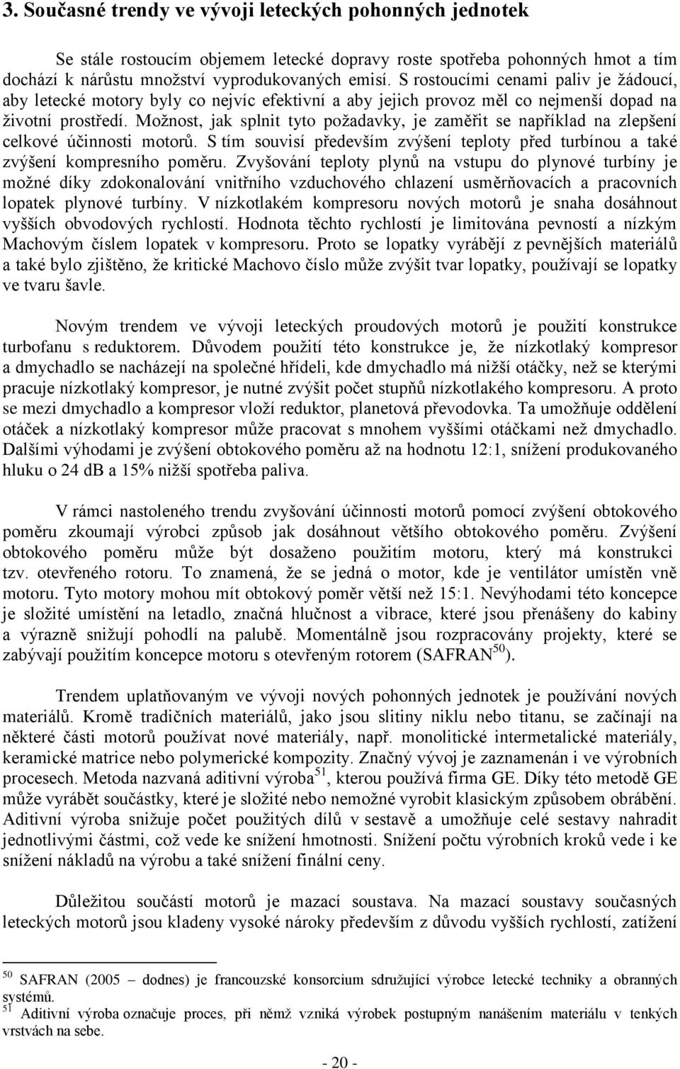 Možnost, jak splnit tyto požadavky, je zaměřit se například na zlepšení celkové účinnosti motorů. S tím souvisí především zvýšení teploty před turbínou a také zvýšení kompresního poměru.