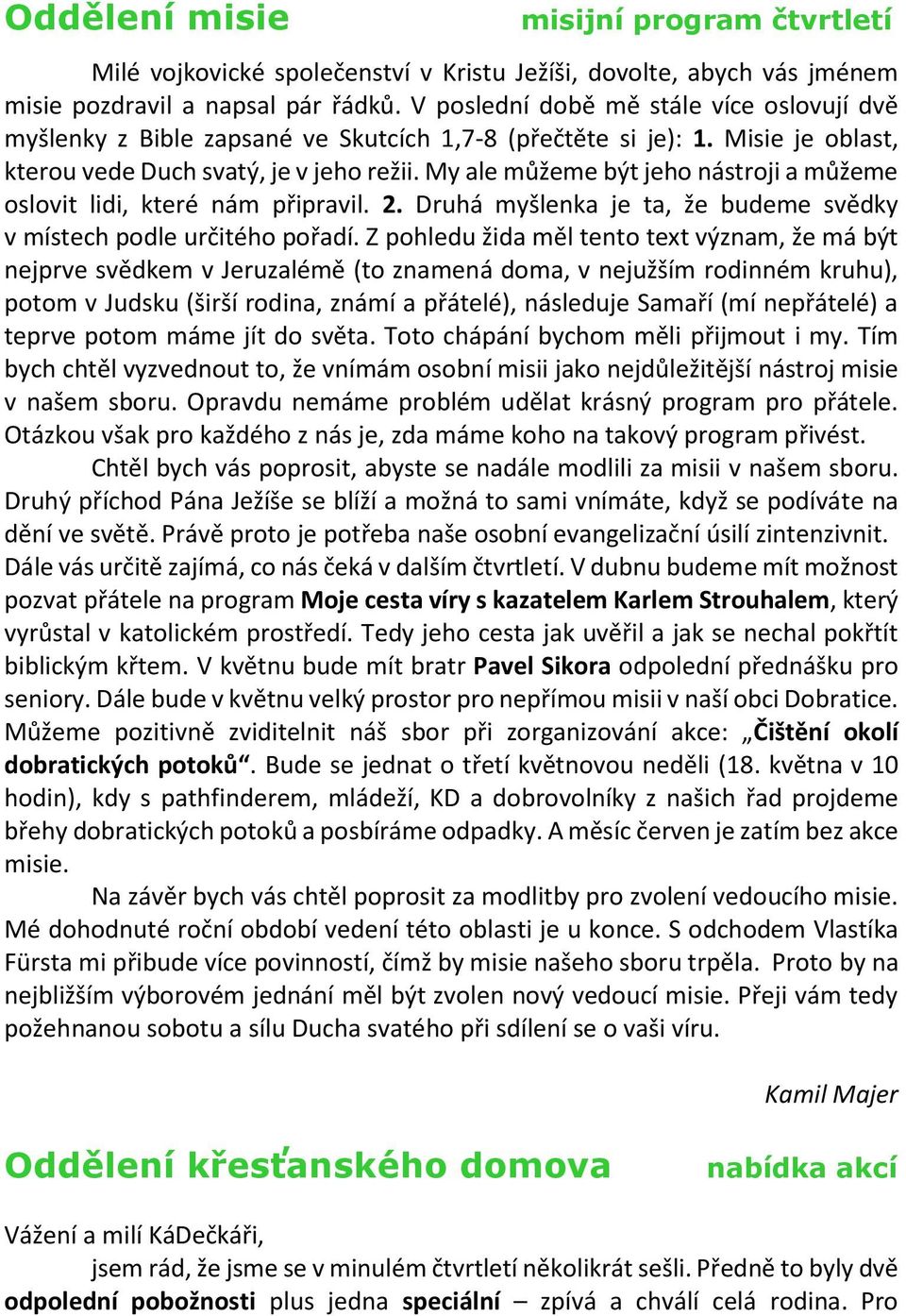 My ale můžeme být jeho nástroji a můžeme oslovit lidi, které nám připravil. 2. Druhá myšlenka je ta, že budeme svědky v místech podle určitého pořadí.