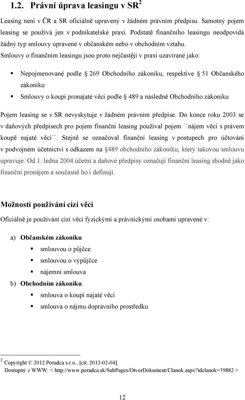 Smlouvy o finančním leasingu jsou proto nejčastěji v praxi uzavírané jako: Nepojmenované podle 269 Obchodního zákoníku, respektive 51 Občanského zákoníku Smlouvy o koupi pronajaté věci podle 489 a