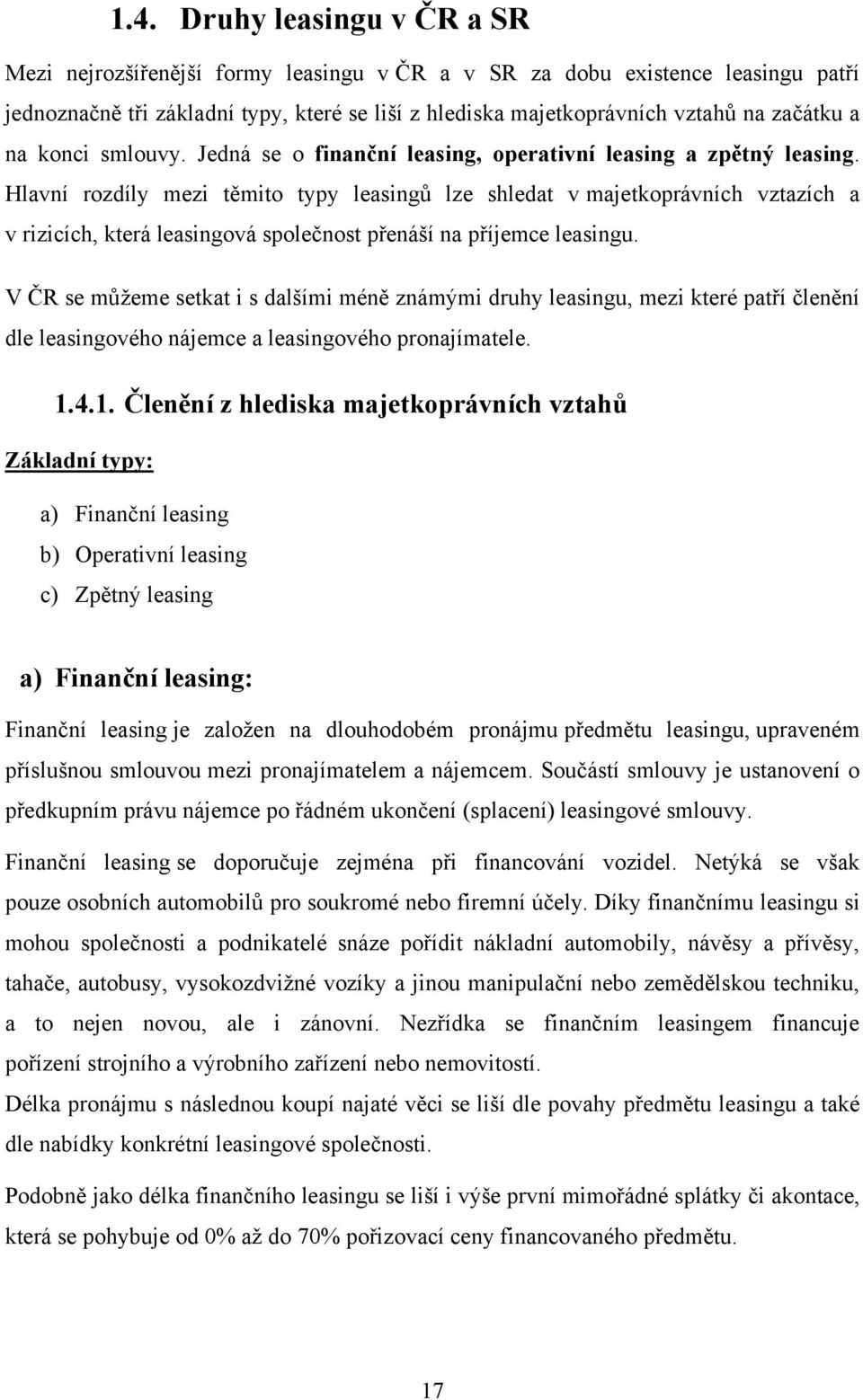 Hlavní rozdíly mezi těmito typy leasingů lze shledat v majetkoprávních vztazích a v rizicích, která leasingová společnost přenáší na příjemce leasingu.