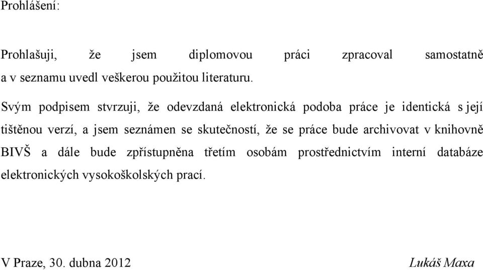 Svým podpisem stvrzuji, ţe odevzdaná elektronická podoba práce je identická s její tištěnou verzí, a jsem