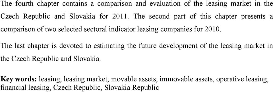 The last chapter is devoted to estimating the future development of the leasing market in the Czech Republic and Slovakia.