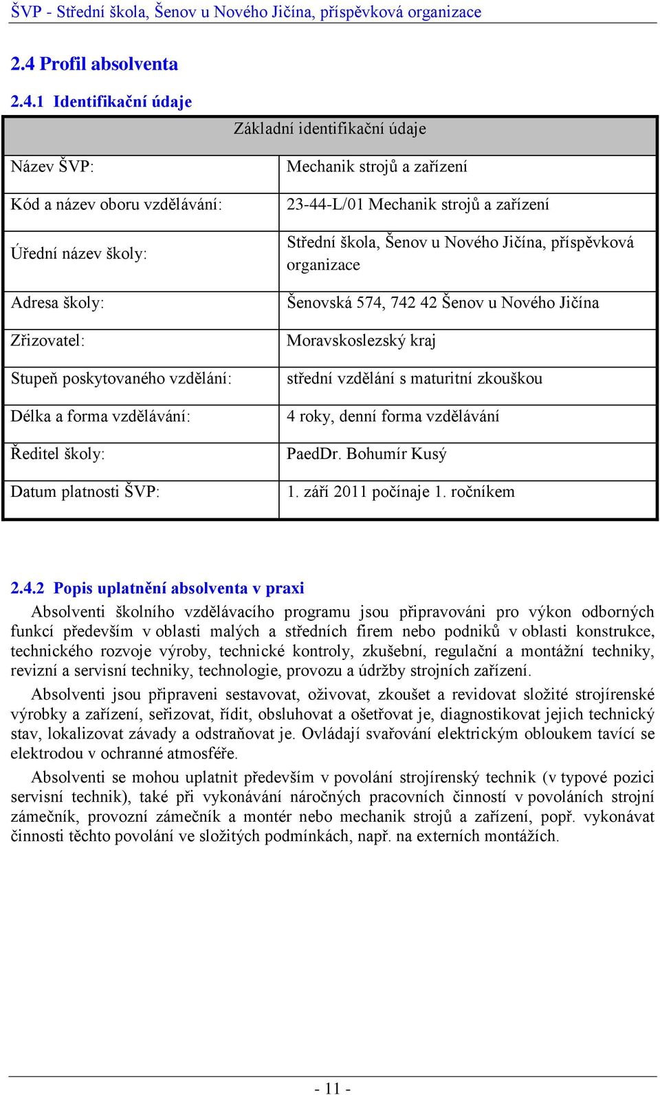 742 42 Šenov u Nového Jičína Moravskoslezský kraj střední vzdělání s maturitní zkouškou 4 roky, denní forma vzdělávání PaedDr. Bohumír Kusý 1. září 2011 počínaje 1. ročníkem 2.4.2 Popis uplatnění