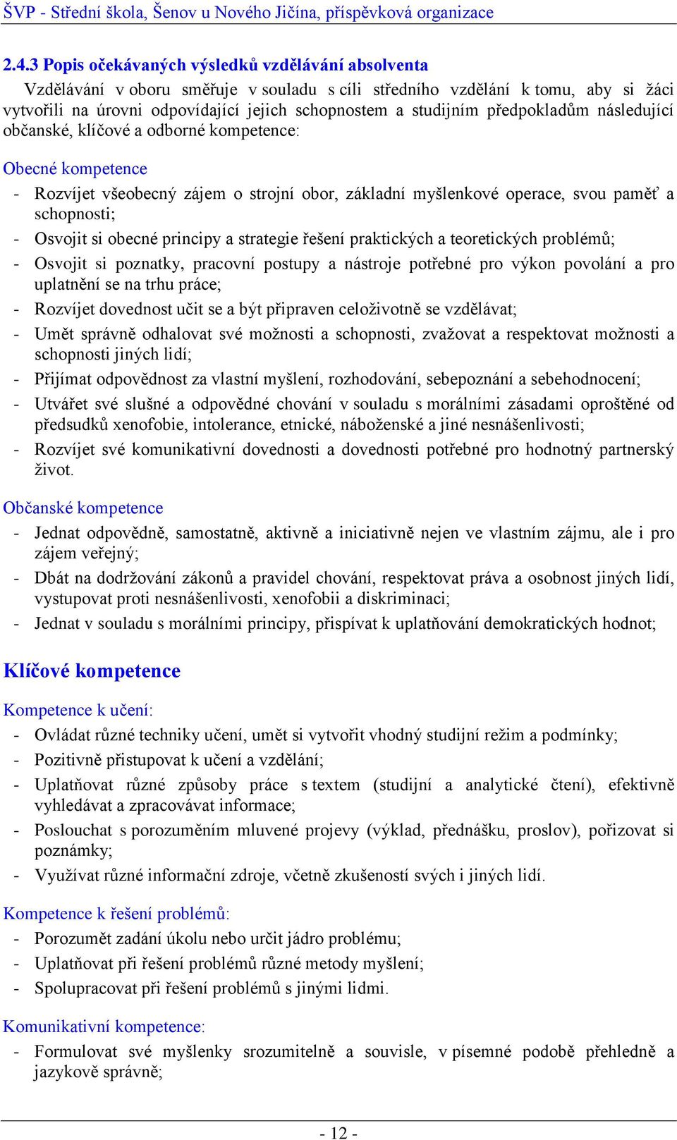 si obecné principy a strategie řešení praktických a teoretických problémů; - Osvojit si poznatky, pracovní postupy a nástroje potřebné pro výkon povolání a pro uplatnění se na trhu práce; - Rozvíjet