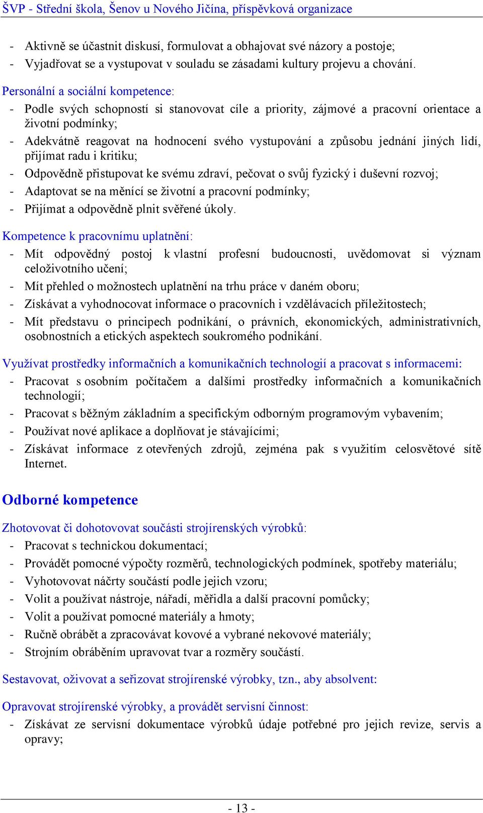 způsobu jednání jiných lidí, přijímat radu i kritiku; - Odpovědně přistupovat ke svému zdraví, pečovat o svůj fyzický i duševní rozvoj; - Adaptovat se na měnící se ţivotní a pracovní podmínky; -