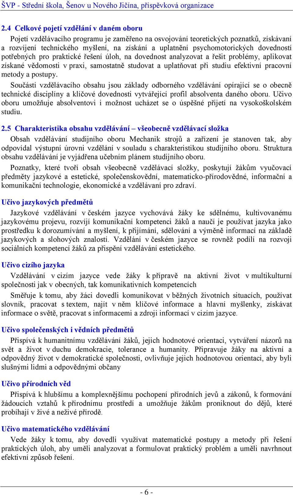 pracovní metody a postupy. Součástí vzdělávacího obsahu jsou základy odborného vzdělávání opírající se o obecně technické disciplíny a klíčové dovednosti vytvářející profil absolventa daného oboru.