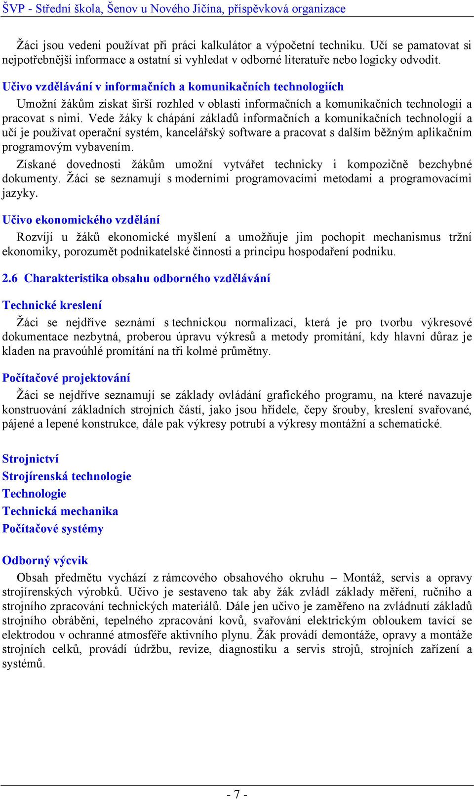 Vede ţáky k chápání základů informačních a komunikačních technologií a učí je pouţívat operační systém, kancelářský software a pracovat s dalším běţným aplikačním programovým vybavením.