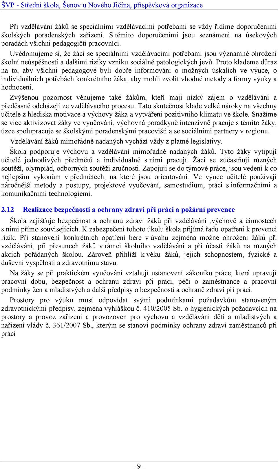 Uvědomujeme si, ţe ţáci se speciálními vzdělávacími potřebami jsou významně ohroţeni školní neúspěšností a dalšími riziky vzniku sociálně patologických jevů.