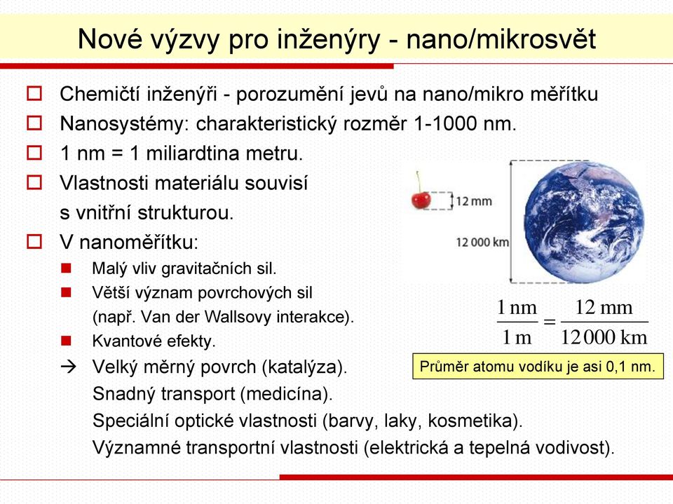 Větší význam povrchových sil (např. Van der Wallsovy interakce). Kvantové efekty. Velký měrný povrch (katalýza). Snadný transport (medicína).