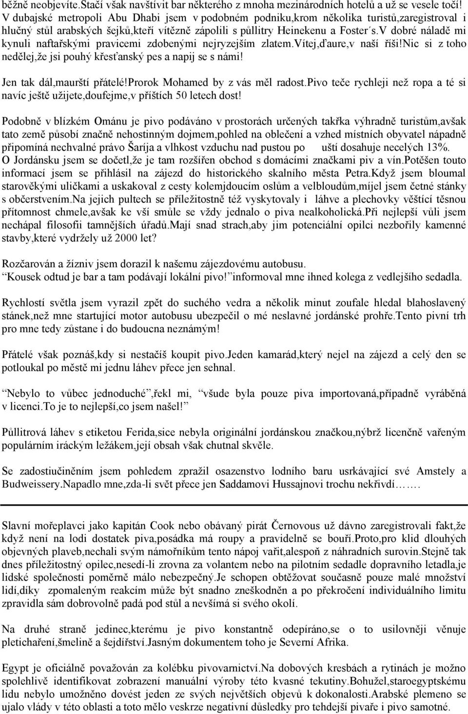 v dobré náladě mi kynuli naftařskými pravicemi zdobenými nejryzejším zlatem.vítej,ďaure,v naší říši!nic si z toho nedělej,že jsi pouhý křesťanský pes a napij se s námi! Jen tak dál,maurští přátelé!