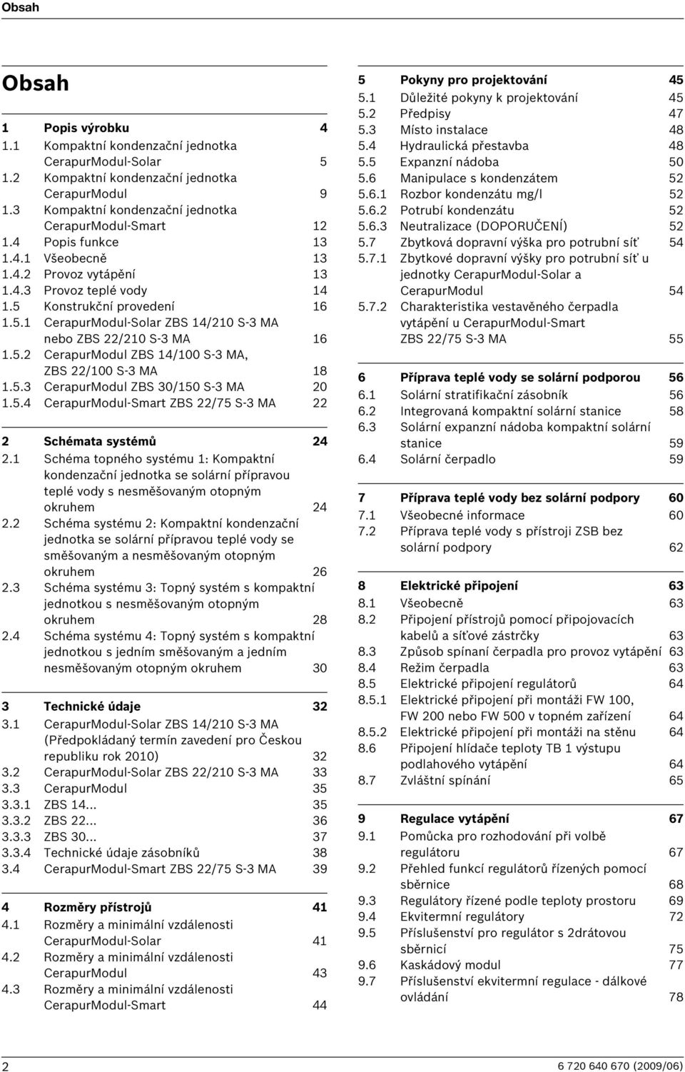 5.4 CerapurModul-Smart ZBS /75 S-3 MA Schémata systémů 4. Schéma topného systému : Kompaktní kondenzační jednotka se solární přípravou teplé vody s nesměšovaným otopným okruhem 4.