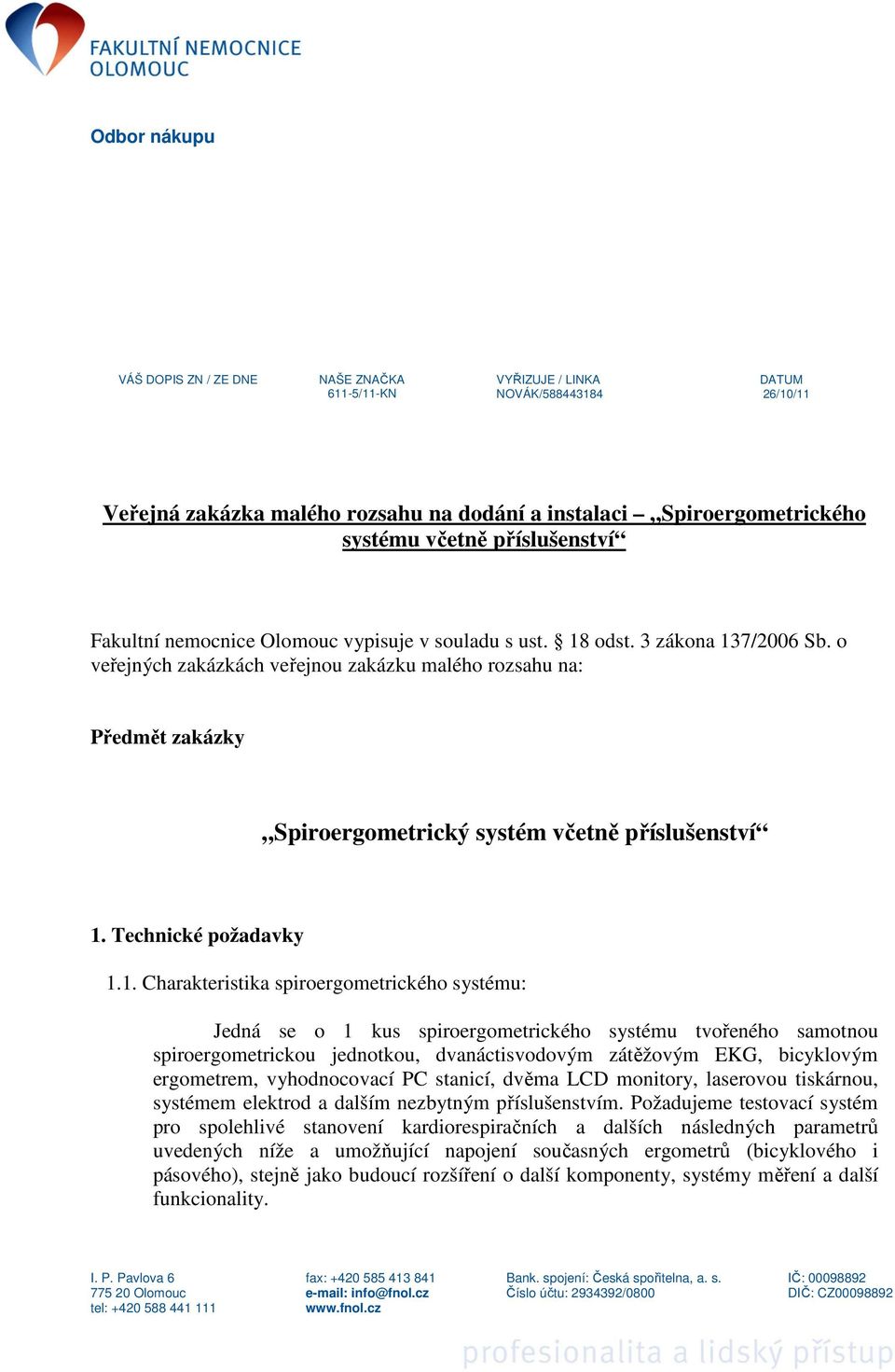 o veřejných zakázkách veřejnou zakázku malého rozsahu na: Předmět zakázky Spiroergometrický systém včetně příslušenství 1.