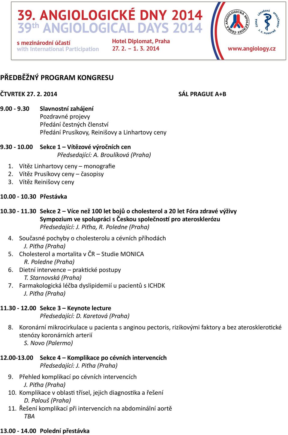 30 Sekce 2 Více než 100 let bojů o cholesterol a 20 let Fóra zdravé výživy Sympozium ve spolupráci s Českou společnosc pro aterosklerózu Předsedající: J. Piťha, R. Poledne (Praha) 4.