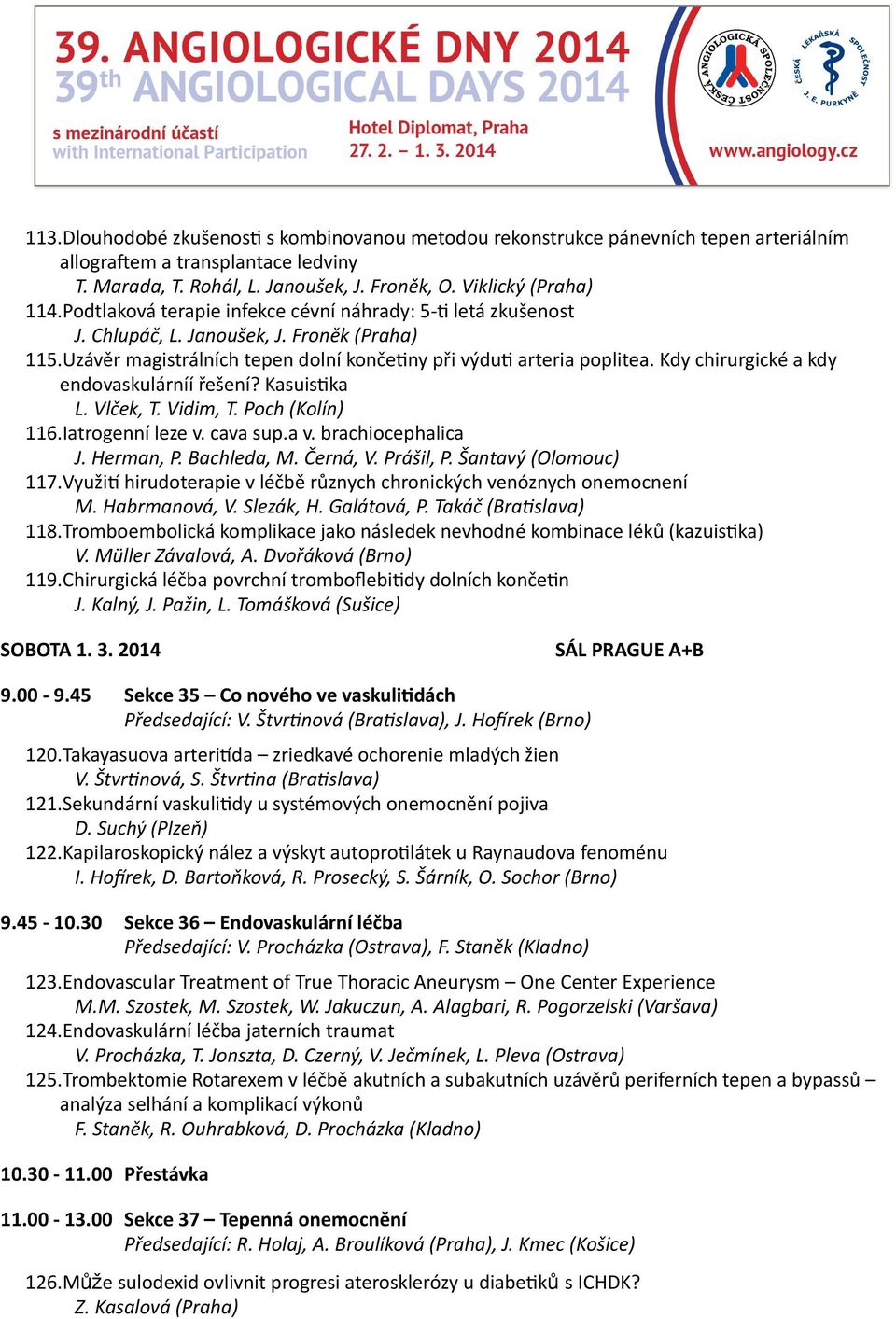 Kdy chirurgické a kdy endovaskulárníí řešení? KasuisXka L. Vlček, T. Vidim, T. Poch (Kolín) 116.Iatrogenní leze v. cava sup.a v. brachiocephalica J. Herman, P. Bachleda, M. Černá, V. Prášil, P.