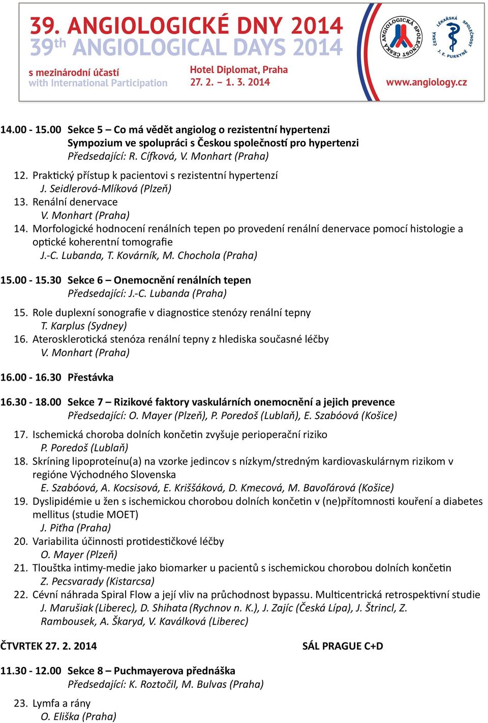 Morfologické hodnocení renálních tepen po provedení renální denervace pomocí histologie a opxcké koherentní tomografie J.- C. Lubanda, T. Kovárník, M. Chochola (Praha) 15.00-15.