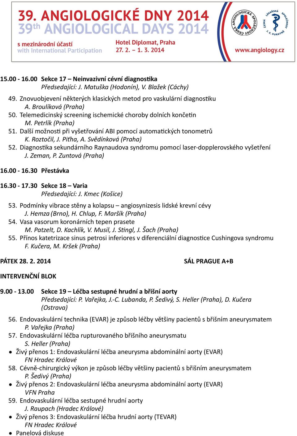 DiagnosXka sekundárního Raynaudova syndromu pomocí laser- dopplerovského vyšetření J. Zeman, P. Zuntová (Praha) 16.00-16.30 Přestávka 16.30-17.30 Sekce 18 Varia Předsedající: J. Kmec (Košice) 53.