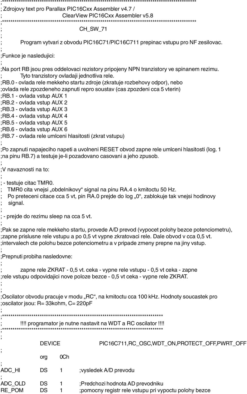 Funkce je nasledujici: Na port RB jsou pres oddelovaci rezistory pripojeny NPN tranzistory ve spinanem rezimu. Tyto tranzistory ovladaji jednotliva rele. RB.0 - ovlada rele mekkeho startu zdroje (zkratuje rozbehovy odpor), nebo ovlada rele zpozdeneho zapnuti repro soustav (cas zpozdeni cca 5 vterin) RB.