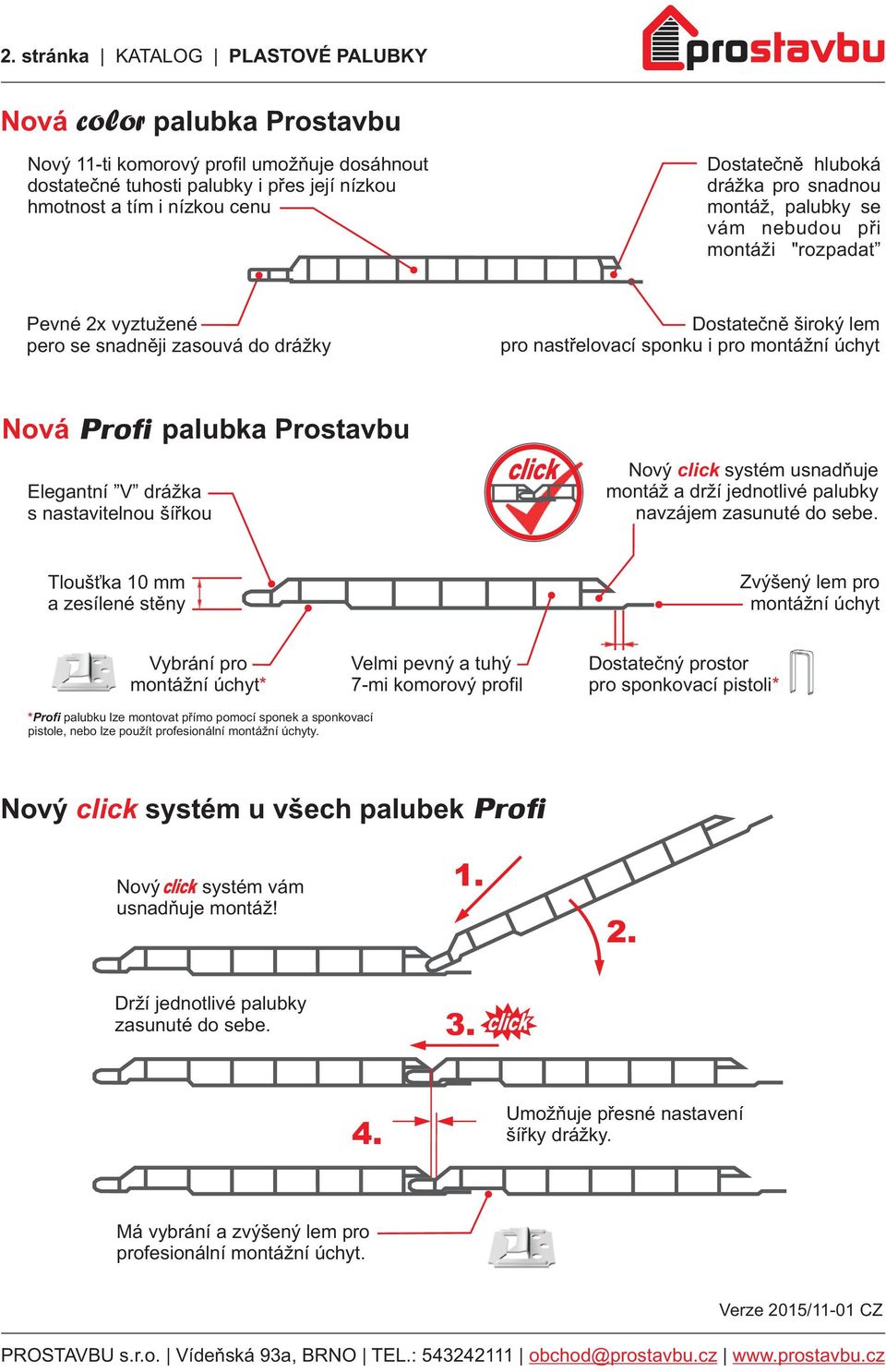 Elegantní V drážka s nastavitelnou šířkou palubka Prostavbu Nový systém usnadňuje montáž a drží jednotlivé palubky navzájem zasunuté do sebe.