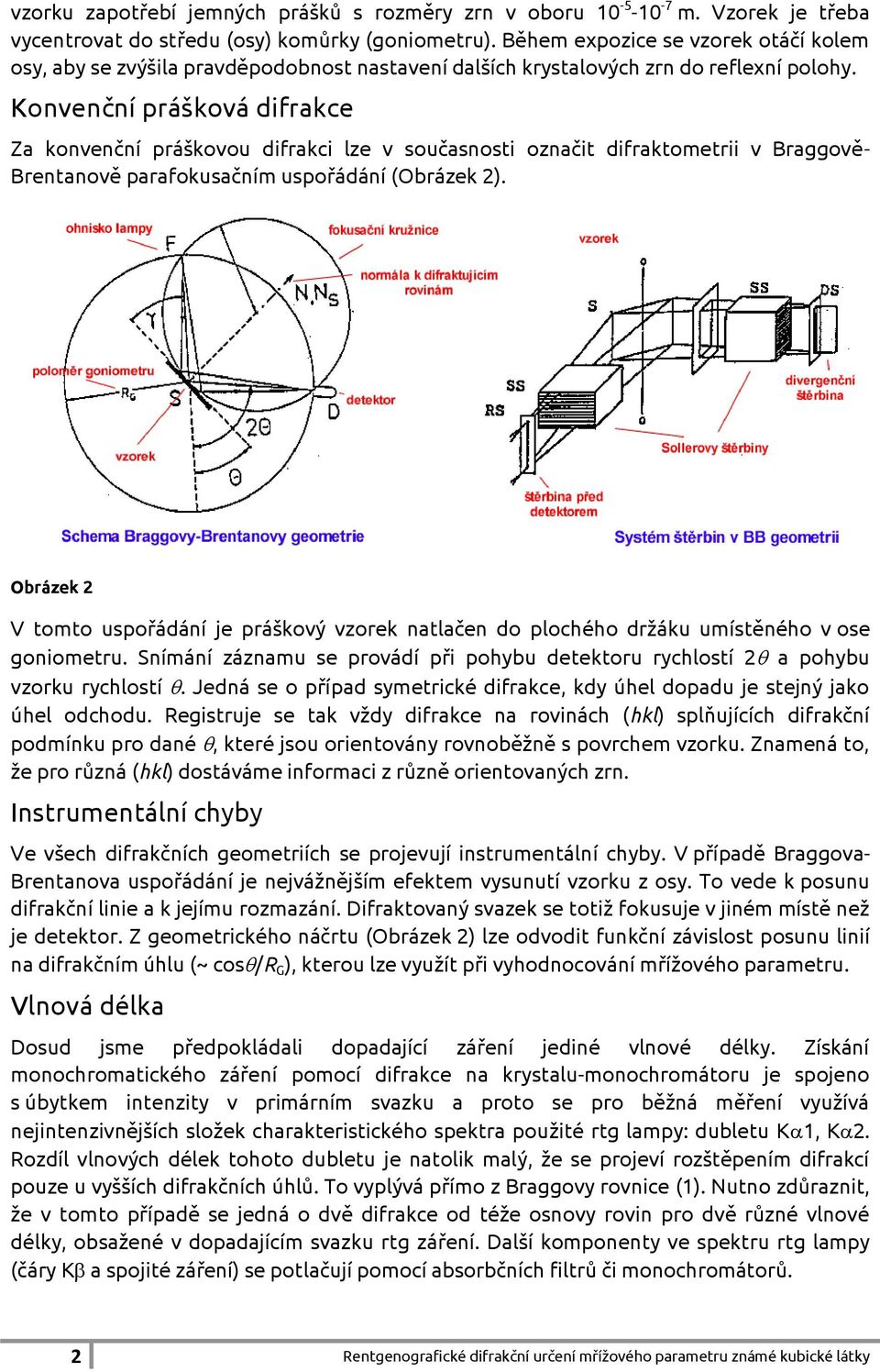 Konvenční prášková difrakce Za konvenční práškovou difrakci lze v současnosti označit difraktometrii v Braggově- Brentanově parafokusačním uspořádání (Obrázek 2).