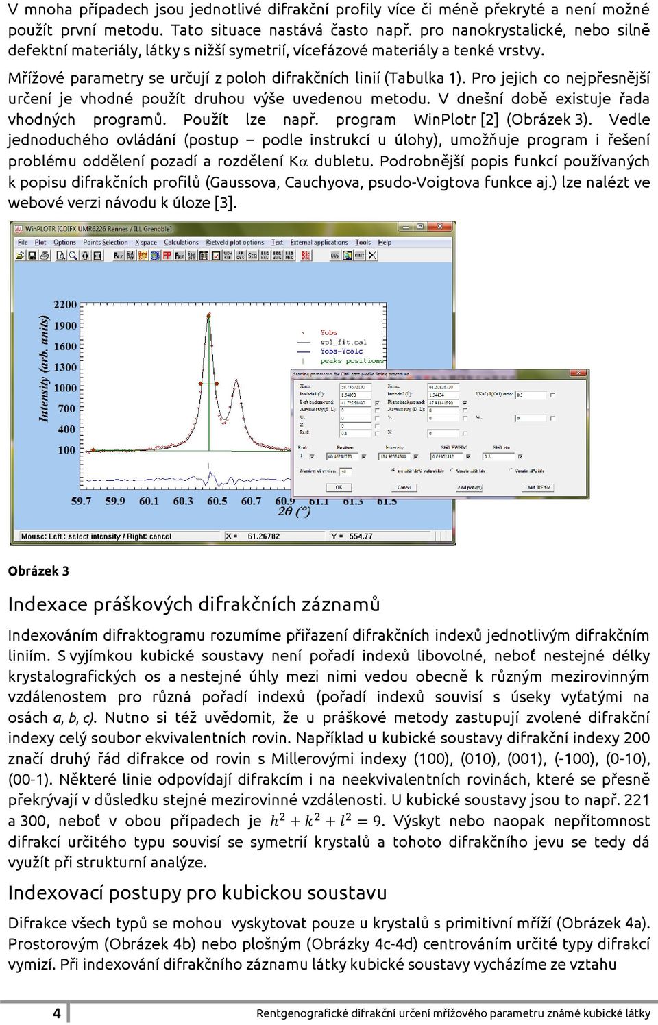 Pro jejich co nejpřesnější určení je vhodné použít druhou výše uvedenou metodu. V dnešní době existuje řada vhodných programů. Použít lze např. program WinPlotr [2] (Obrázek 3).