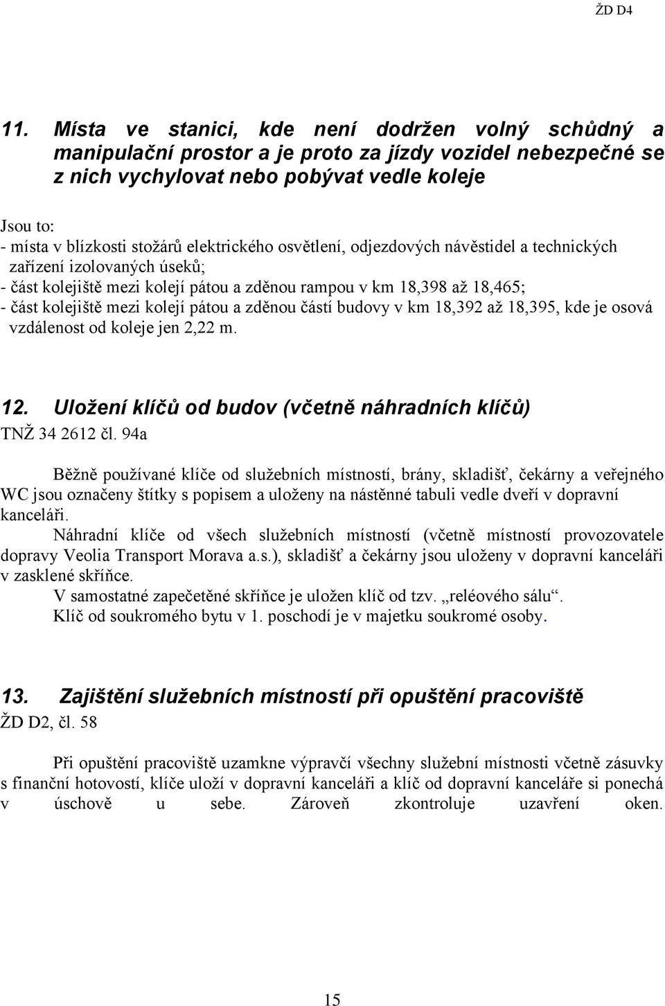 zděnou částí budovy v km 18,392 až 18,395, kde je osová vzdálenost od koleje jen 2,22 m. 12. Uložení klíčů od budov (včetně náhradních klíčů) TNŽ 34 2612 čl.